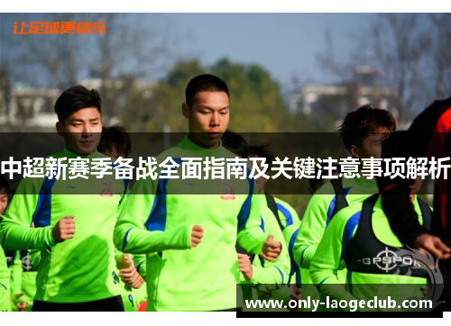 中超新赛季备战全面指南及关键注意事项解析