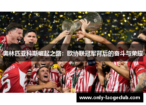 奥林匹亚科斯崛起之路：欧协联冠军背后的奋斗与荣耀