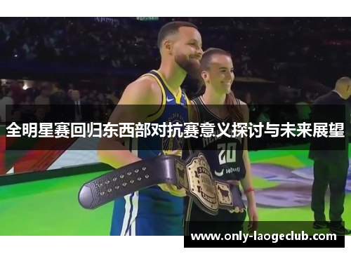 全明星赛回归东西部对抗赛意义探讨与未来展望