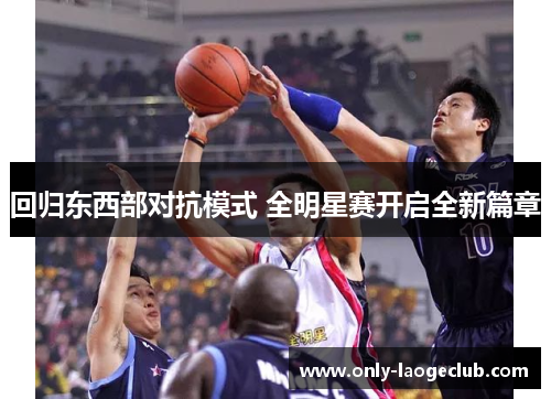 回归东西部对抗模式 全明星赛开启全新篇章