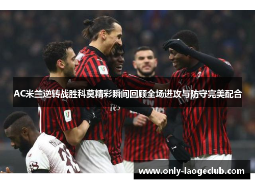 AC米兰逆转战胜科莫精彩瞬间回顾全场进攻与防守完美配合