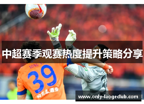 中超赛季观赛热度提升策略分享
