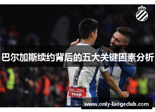 巴尔加斯续约背后的五大关键因素分析