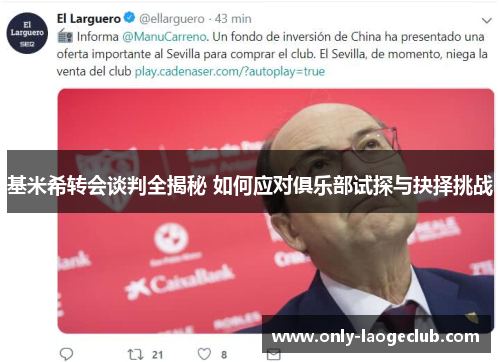 基米希转会谈判全揭秘 如何应对俱乐部试探与抉择挑战