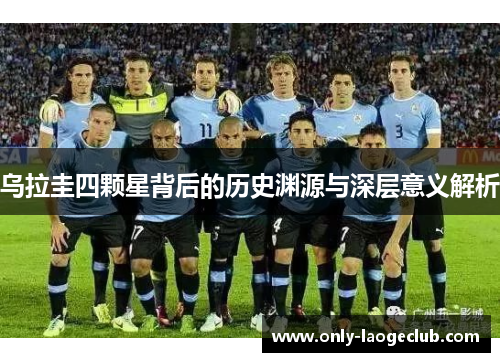 乌拉圭四颗星背后的历史渊源与深层意义解析