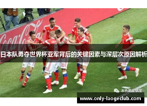 日本队勇夺世界杯亚军背后的关键因素与深层次原因解析