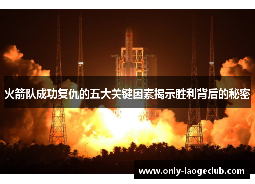 火箭队成功复仇的五大关键因素揭示胜利背后的秘密