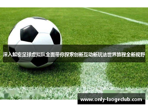 深入解密足球虚拟队全面带你探索创新互动新玩法世界旅程全新视野